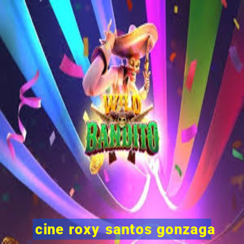 cine roxy santos gonzaga